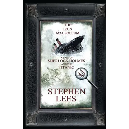 The Iron Mausoleum: A Case of Sherlock Holmes and the Titanic
