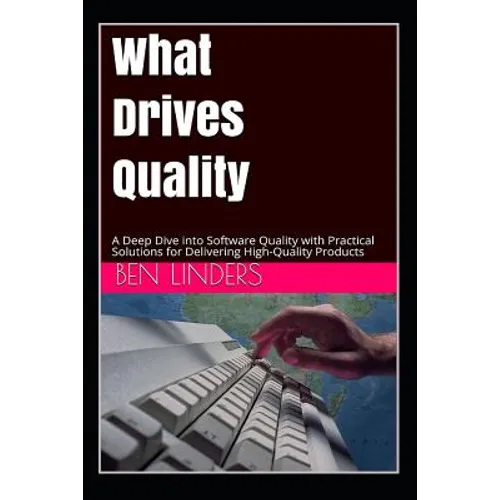 What Drives Quality: A Deep Dive Into Software Quality with Practical Solutions for Delivering High-Quality Products