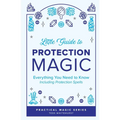 Little Guide to Protection Magic: Everything You Need to Know, Including Protection Spells