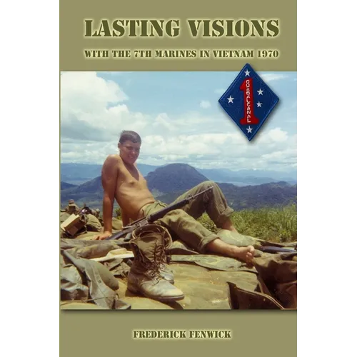 Lasting Visions: With the 7th Marines in Vietnam 1970