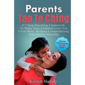 Parents Tao Te Ching: A 7 Step Parenting Framework To Make Your Children Love You Even More, Without Compromising Your Hectic Schedule