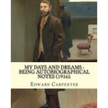 My days and dreams: being autobiographical notes (1916). By: Edward Carpenter: With portraits and illustrations