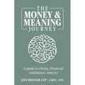 The Money & Meaning Journey: A Guide to Clarity, Financial Confidence, and Joy