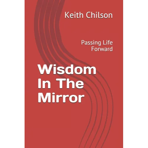 Wisdom In The Mirror: Passing Life Forward