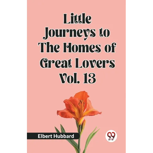 Little Journeys to the Homes of Great Lovers Vol. 13