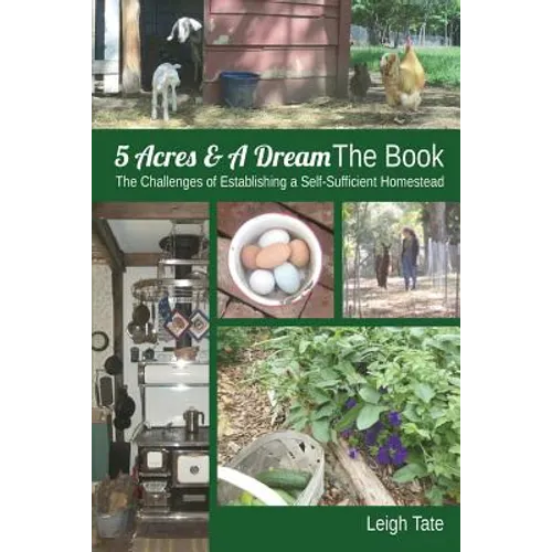 5 Acres & A Dream The Book: The Challenges of Establishing a Self-Sufficient Homestead
