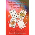 Divining Your Future Using Playing Cards & Numerology: Your personal guide to solving everyday questions with the power of numbers