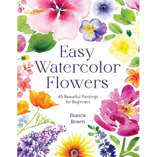 Easy Watercolor Flowers: 45 Beautiful Paintings for Beginners