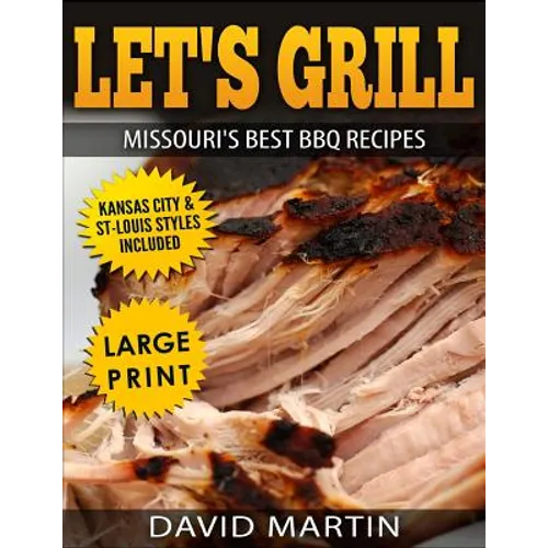Let's Grill Missouri's Best BBQ Recipes ***Large Print Edition***: Includes Kansas City and St-Louis Barbecue Styles
