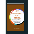 Life Coping Skills for Teens: Mastering Life's Challenges with Confidence.