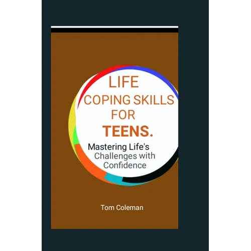 Life Coping Skills for Teens: Mastering Life's Challenges with Confidence.
