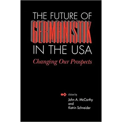 The Future of Germanistik in the USA: Changing Our Prospects