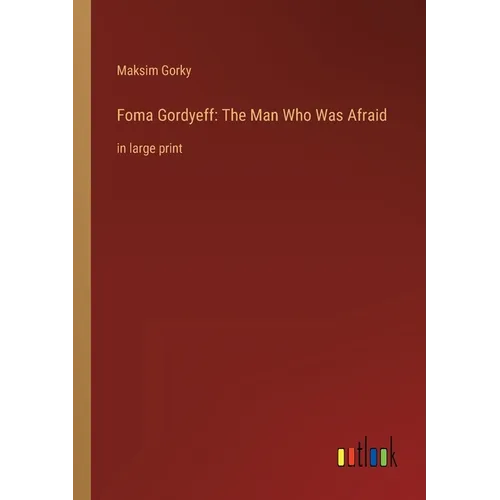 Foma Gordyeff: The Man Who Was Afraid: in large print
