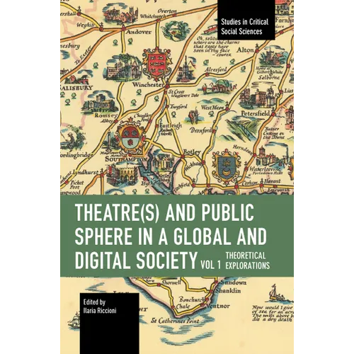 Theater(s) and Public Sphere in a Global and Digital Society, Volume 1: Theoretical Explorations
