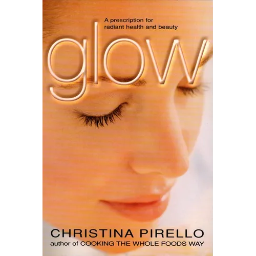 Glow: A Prescription for Radiant Health and Beauty