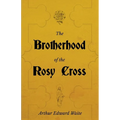 The Brotherhood of the Rosy Cross - A History of the Rosicrucians