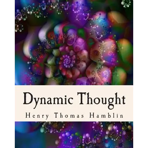 Dynamic Thought: Harmony, Health, Success, Achievement, Self-Mastery, Optimism, Prosperity, Peace of Mind, Through the Power of Right Thinking