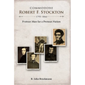 Commodore Robert F. Stockton, 1795-1866: Protean Man for a Protean Nation