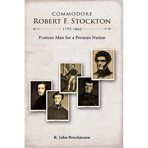 Commodore Robert F. Stockton, 1795-1866: Protean Man for a Protean Nation