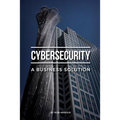 Cybersecurity: A Business Solution: An executive perspective on managing cyber risk