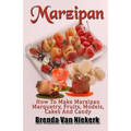 Marzipan: How To Make Marzipan Marquetry, Fruits, Models, Cakes And Candy