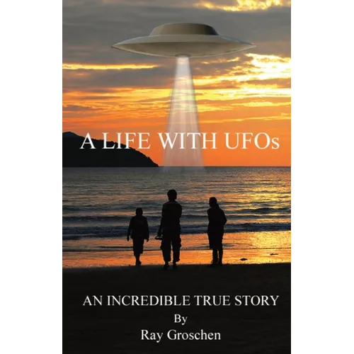 A LIFE WITH UFOs: An Incredible True Story