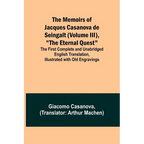 The Memoirs of Jacques Casanova de Seingalt (Volume III), "The Eternal Quest"; The First Complete and Unabridged English Translation, Illustrated with