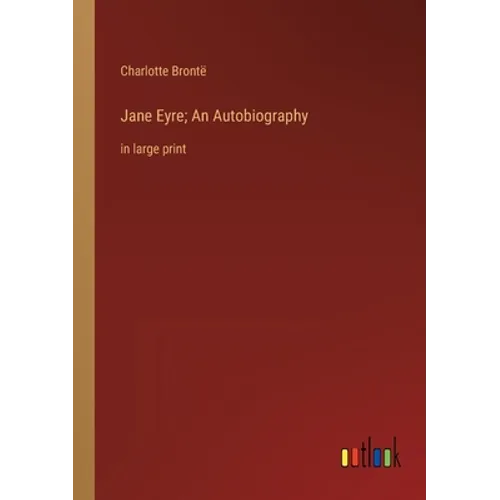 Jane Eyre; An Autobiography: in large print