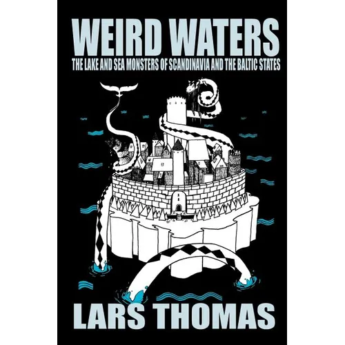 Weird Waters: The Lake and Sea Monsters of Scandinavia and the Baltic States