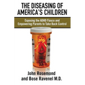 The Diseasing of America's Children: Exposing the ADHD Fiasco and Empowering Parents to Take Back Control