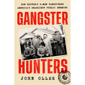 Gangster Hunters: How Hoover's G-Men Vanquished America's Deadliest Public Enemies