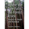 Where the Tree Falls, the Forest Rises: Stories of Death and Renewal