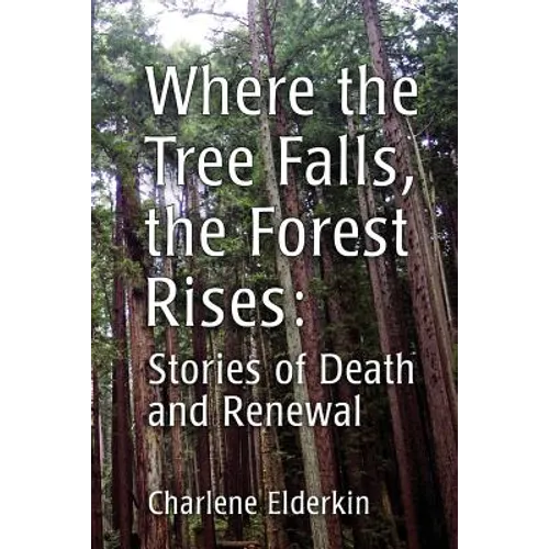 Where the Tree Falls, the Forest Rises: Stories of Death and Renewal