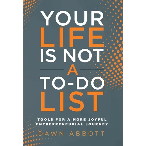 Your Life is Not A To Do List: Tools for a More Joyful Entrepreneurial Journey