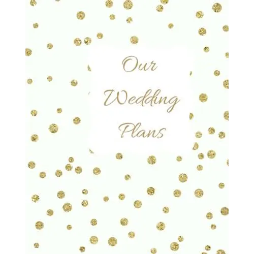 Our Wedding Plans: Complete Wedding Plan Guide to Help the Bride & Groom Organize Their Big Day. White Cover Design with Gold Polka Dots
