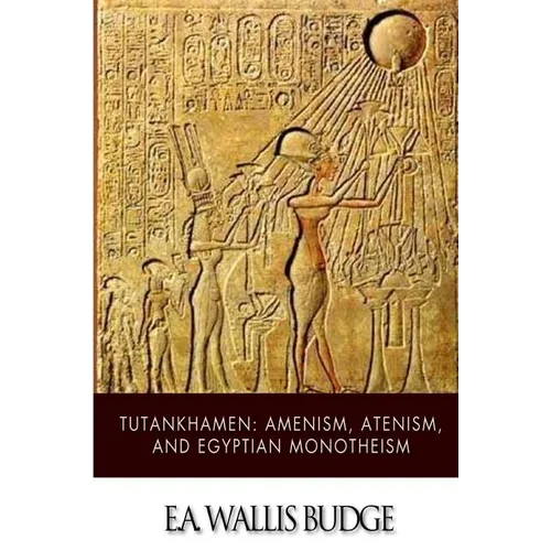 Tutankhamen: Amenism, Atenism, and Egyptian Monotheism