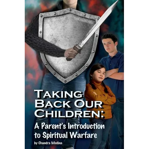 Taking Back Our Children: : A Parent's Guide to Spiritual Warfare