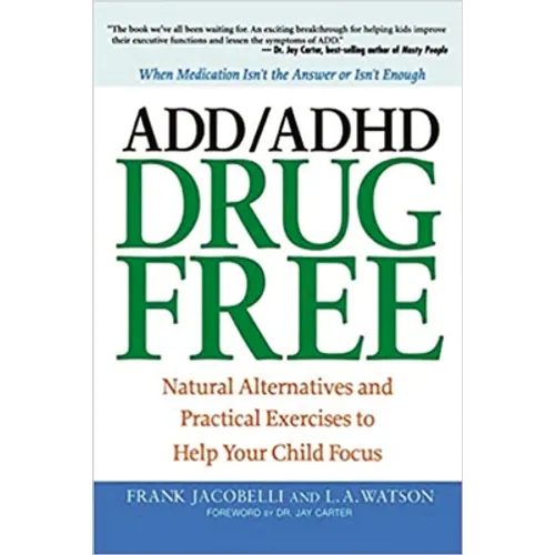 The ADD/ADHD Drug Free: Natural Alternatives and Practical Exercises to Help Your Child Focus