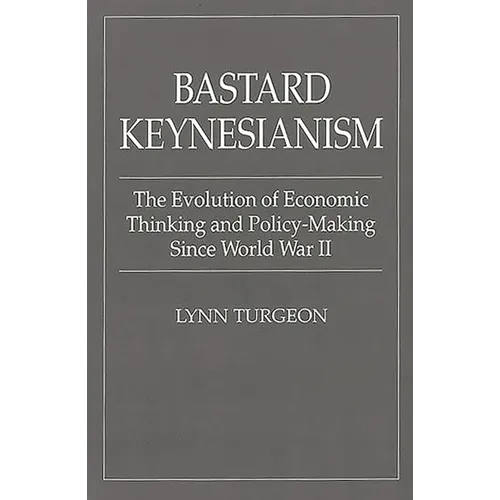 Bastard Keynesianism: The Evolution of Economic Thinking and Policy-Making Since World War II