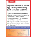 Beginner's Guide to iOS 14 App Development Using Swift 5, SwiftUI and UIKit: Develop 8 Practical Apps Including a 2D SpriteKit and a 3D SceneKit Game