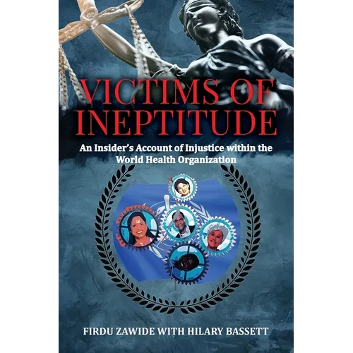 Victims of Ineptitude: An Insider's Account of Injustice within the World Health Organization