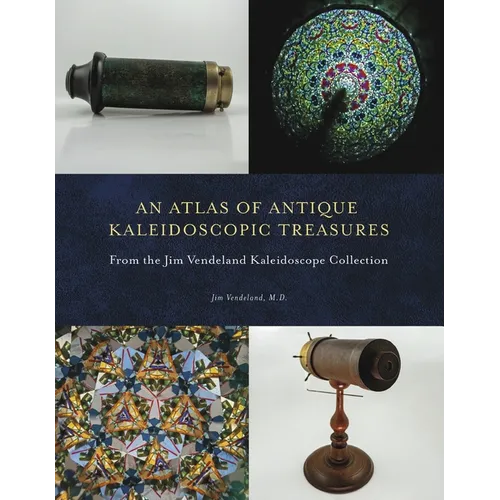 An Atlas of Antique Kaleidoscopic Treasures: From the Jim Vendeland Kaleidoscope Collection