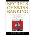 Secrets of Swiss Banking: An Owner's Manual to Quietly Building a Fortune