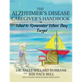 The Alzheimer's Disease Caregiver's Handbook: What to Remember When They Forget