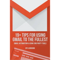 19 Plus Tips for Using Gmail to the Fullest: Gmail Automation and Using Third Party Tools