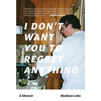 I Don't Want You To Regret Anything: A Memoir - Hardcover