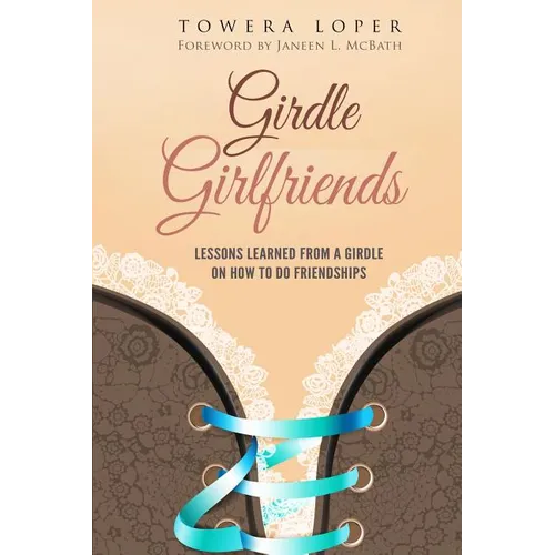 Girdle Girlfriends: Lessons Learned from Girdles on How to do Friendships