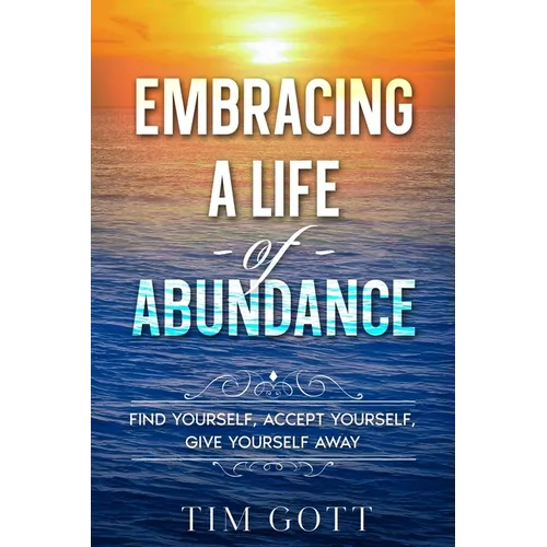 Embracing a Life of Abundance: Find Yourself, Accept Yourself, Give Yourself Away