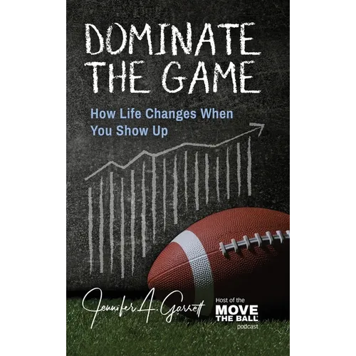 Dominate The Game: How Life Changes When You Show Up