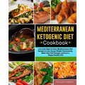 Mediterranean Ketogenic Diet Cookbook: Low Carb High Fat Keto Mediterranean Diet Recipes to Lose Excess Weight Permanently, Make Your Feel Younger, an